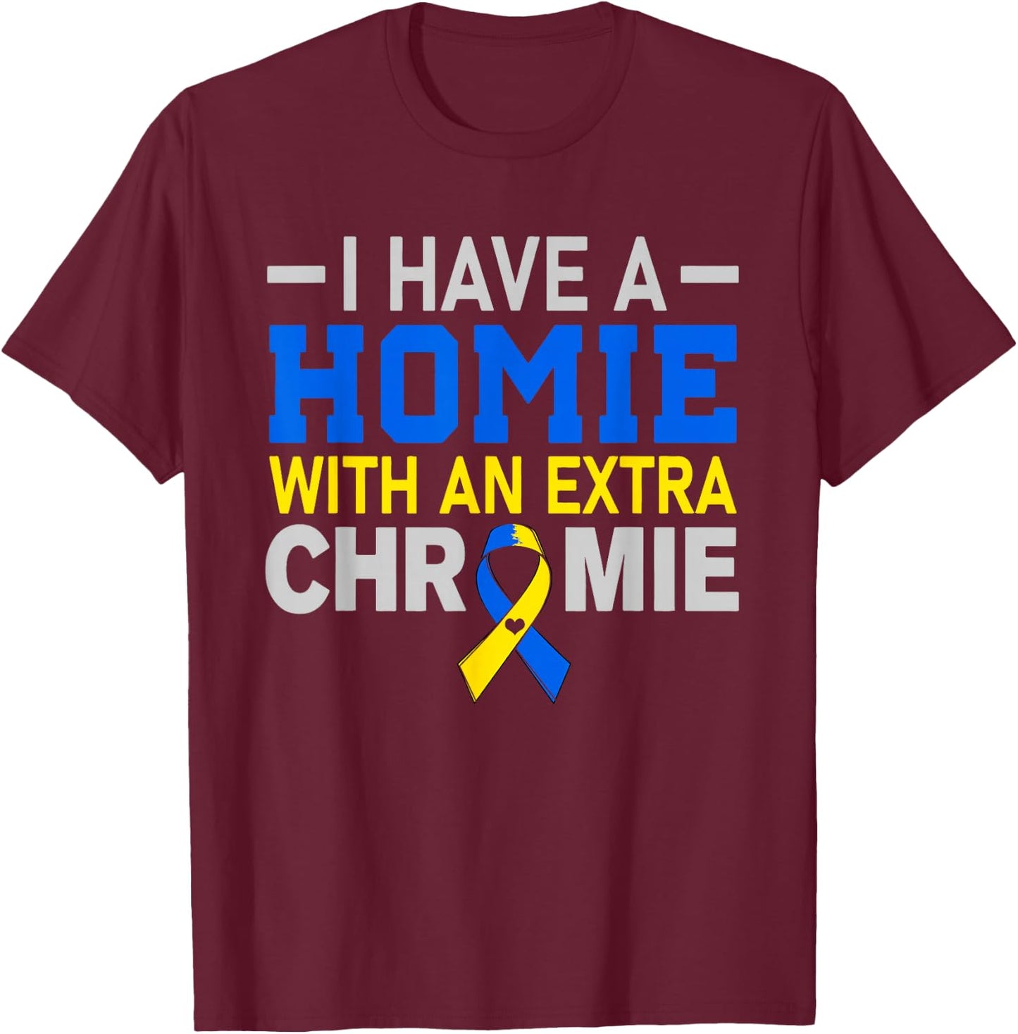 I'm The Homie With Extra Chromie Down Syndrome Awareness Day T-Shirt - T-Shirt | Maroon