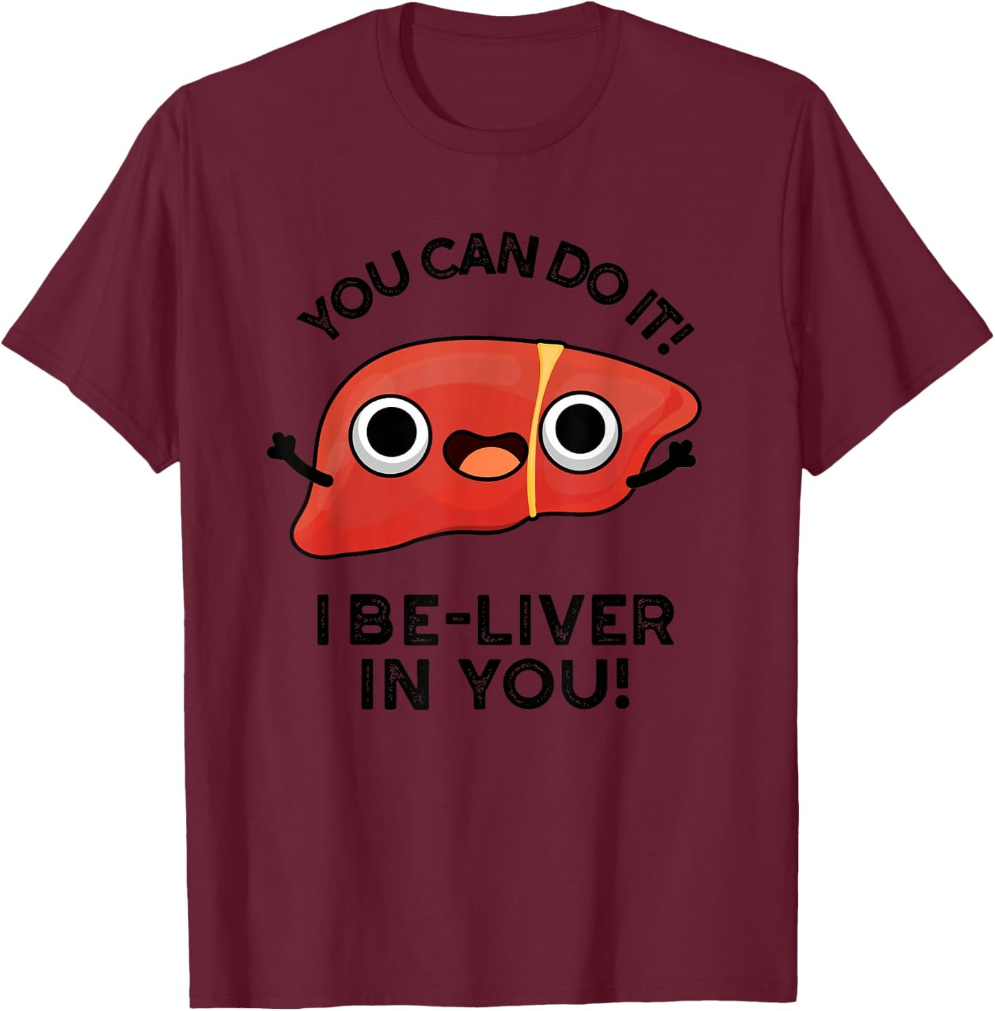 You Can Do It I Be-liver In You Funny Liver Pun T-Shirt - T-Shirt | Maroon