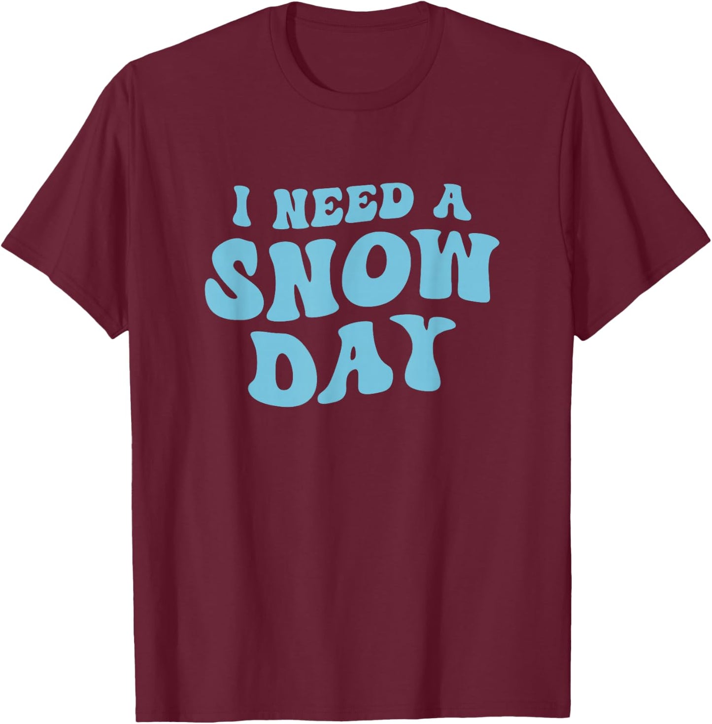 I Need a Snow Day - Funny Snow Day Supporter Snow Enthusiast T-Shirt - T-Shirt | Maroon