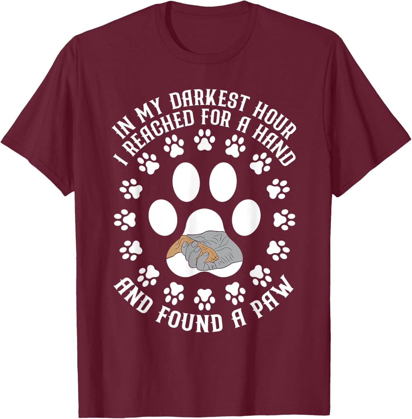 In My Darkest Hour I Reached For A Hand And Found A Paw T-Shirt - T-Shirt | Maroon
