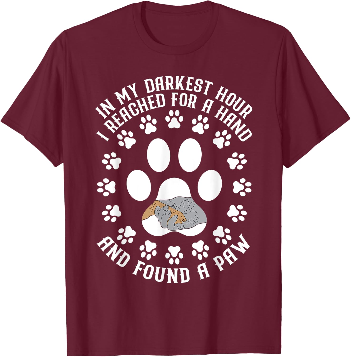 In My Darkest Hour I Reached For A Hand And Found A Paw T-Shirt - T-Shirt | Maroon