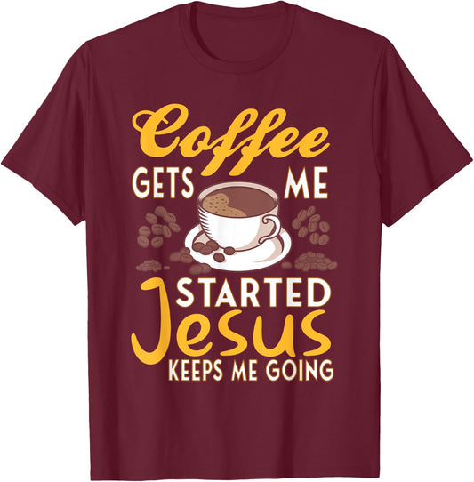 Coffee Get's Me Started Jesus Keeps Me Going Christian Value T-Shirt - T-Shirt | Maroon