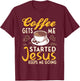 Coffee Get's Me Started Jesus Keeps Me Going Christian Value T-Shirt - T-Shirt | Maroon