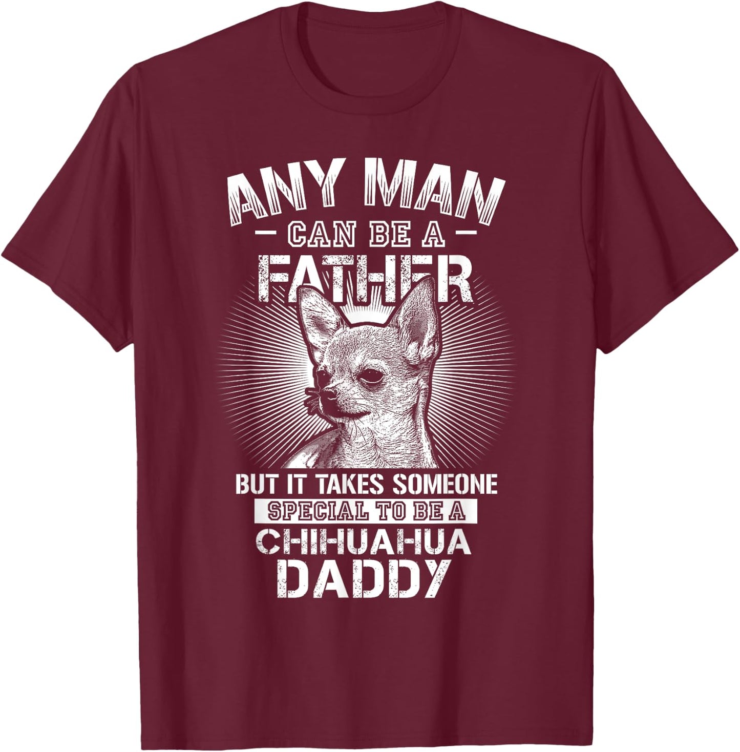 Chihuahua Dad Shirts Any Man Can Be A Father Special Be T-Shirt - T-Shirt | Maroon