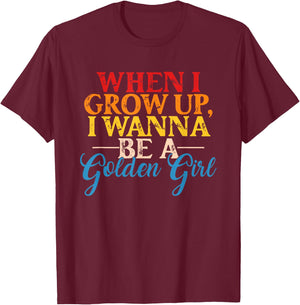 When I Grow Up, I Wanna Be A Golden Girl Apparel T-Shirt - T-Shirt | Maroon