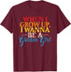 When I Grow Up, I Wanna Be A Golden Girl Apparel T-Shirt - T-Shirt | Maroon