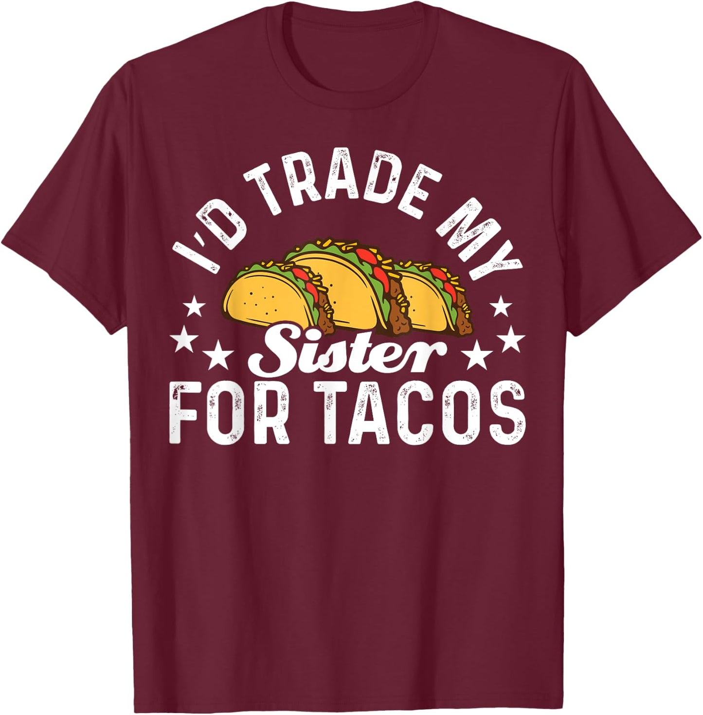 Mexican Food I'd Trade My Sister For Tacos Taco T-Shirt - T-Shirt | Maroon
