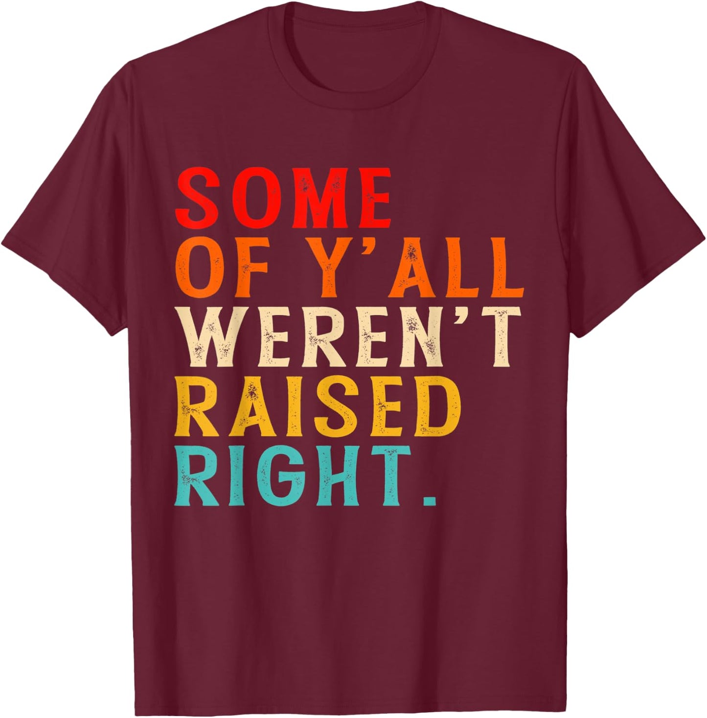 Some Of Y'all Weren't Raised-Right Funny T-Shirt - T-Shirt | Maroon