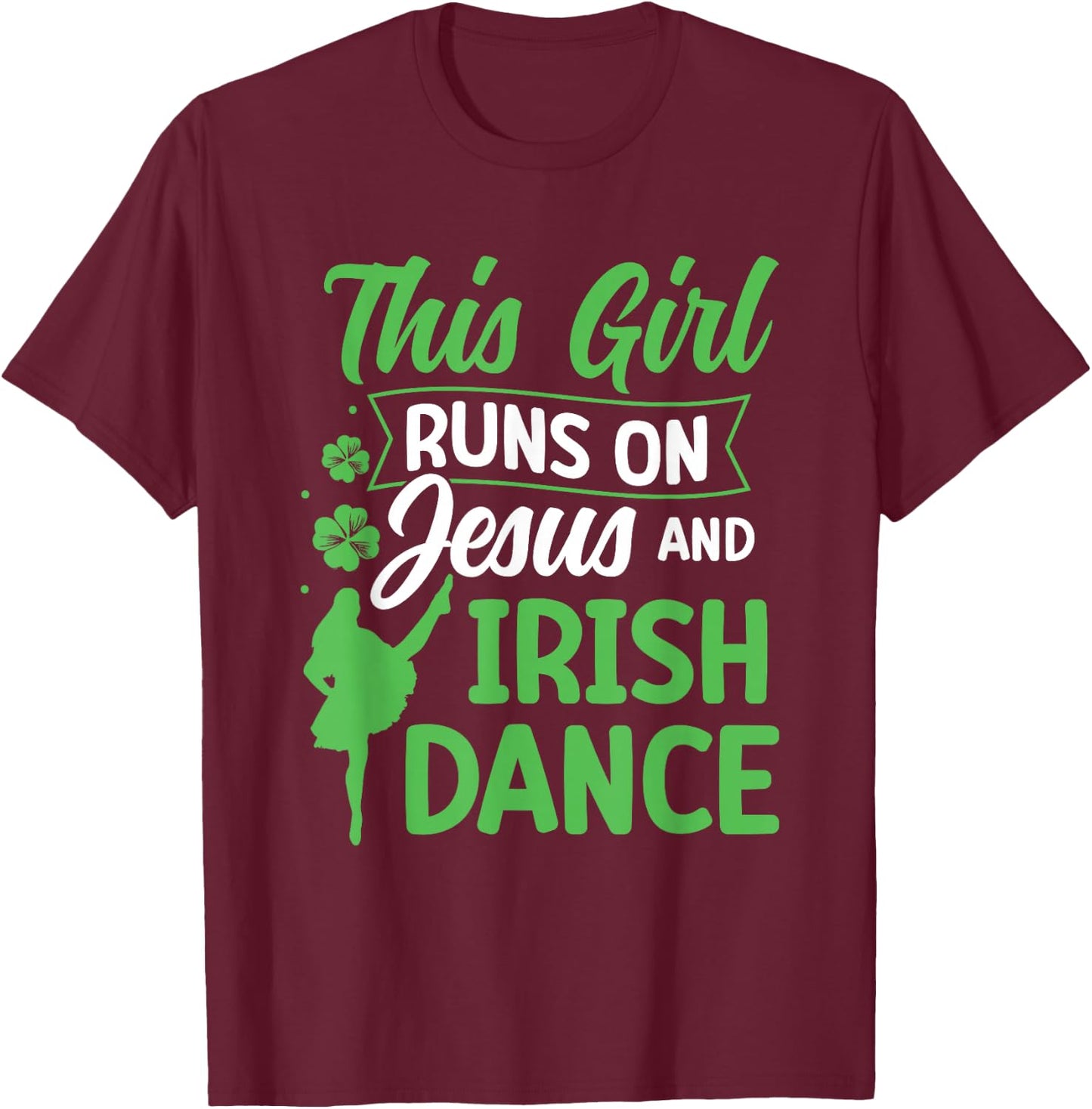 Irish Dancing This Girl Runs on Jesus and Irish Tap Dance T-Shirt - T-Shirt | Maroon
