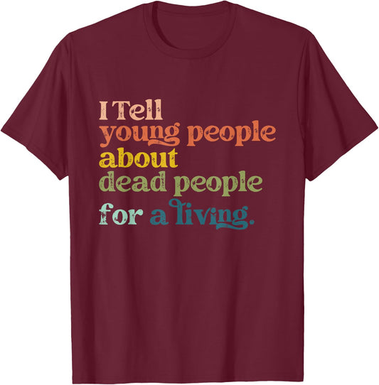 I Tell Young People About Dead People Funny History Teacher T-Shirt - T-Shirt | Maroon