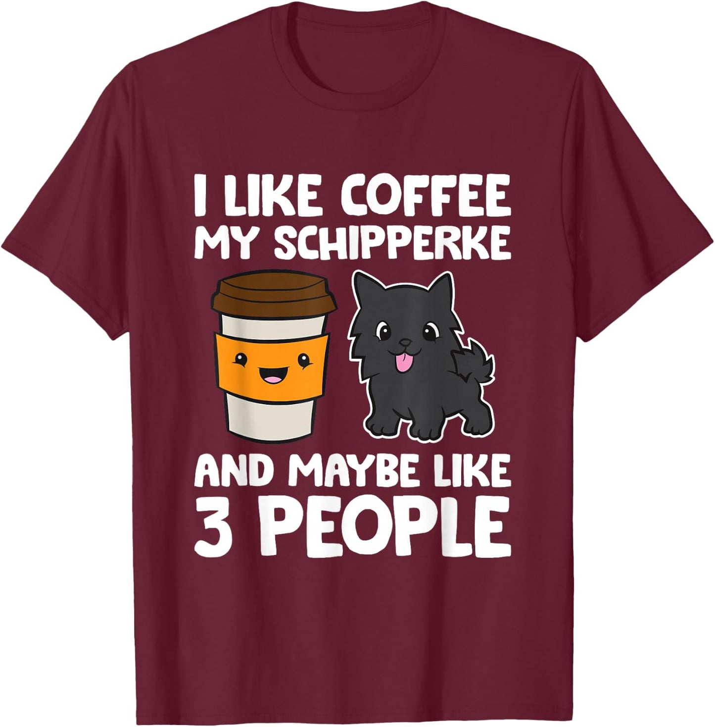 I Like Coffee My Schipperke And Maybe Like 3 People T-Shirt - T-Shirt | Maroon