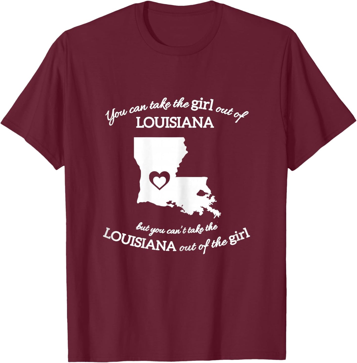 You Can Take The Girl Out Of Louisiana But You Can't Take T-Shirt - T-Shirt | Maroon