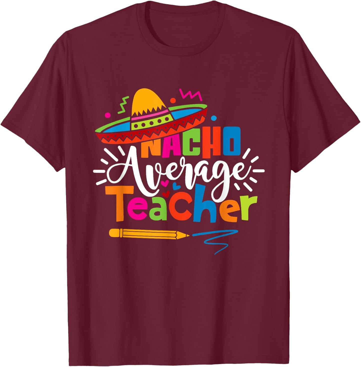 Nacho Average Teacher Cinco De Mayo Fiesta Mexican Teaching T-Shirt - T-Shirt | Maroon
