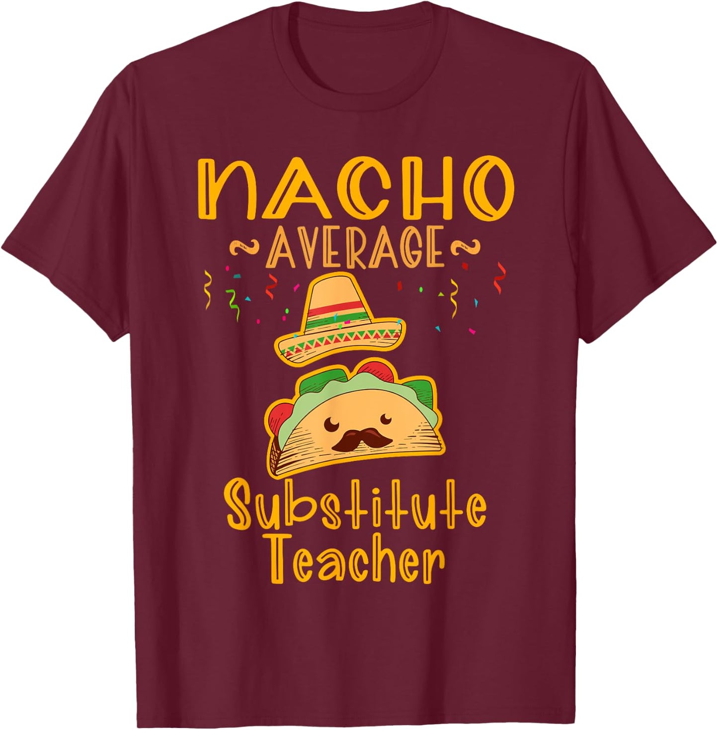 Nacho Average Substitute Teacher Cinco de Mayo Men Women T-Shirt - T-Shirt | Maroon