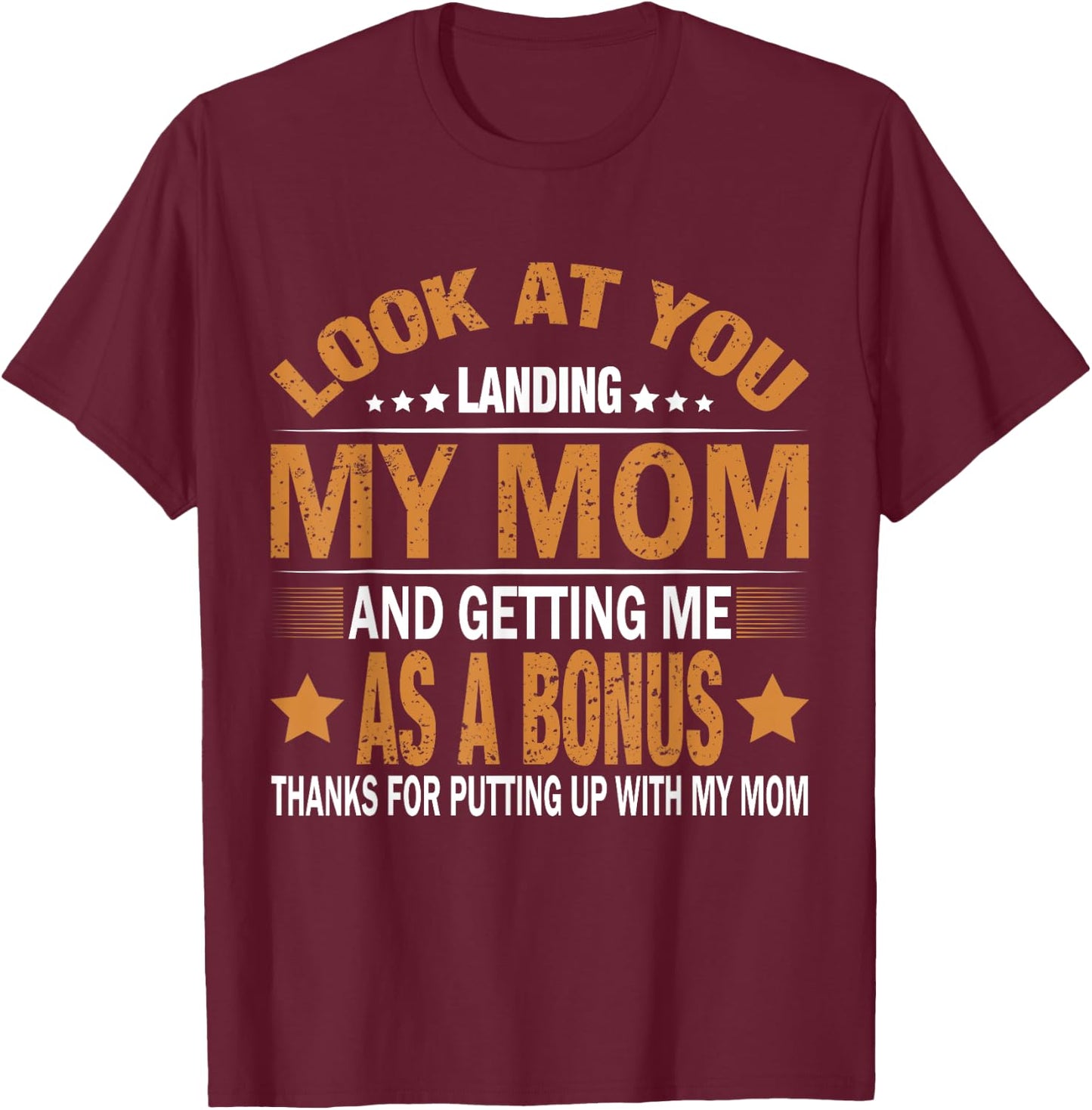 Look At You Landing My Mom And Getting Me As A Bonus Stepdad T-Shirt - T-Shirt | Maroon