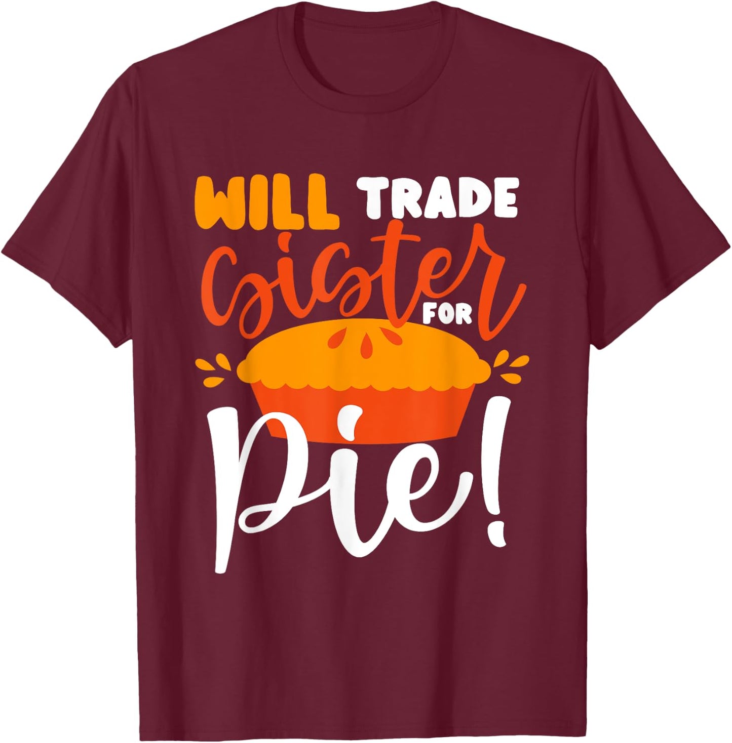 Will Trade Sister for Pie Funny Thanksgiving Men Women Kids T-Shirt - T-Shirt | Maroon