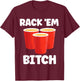 Funny Rack 'Em Bitch Beer Pong Party Beer Drinking T-Shirt - T-Shirt | Maroon