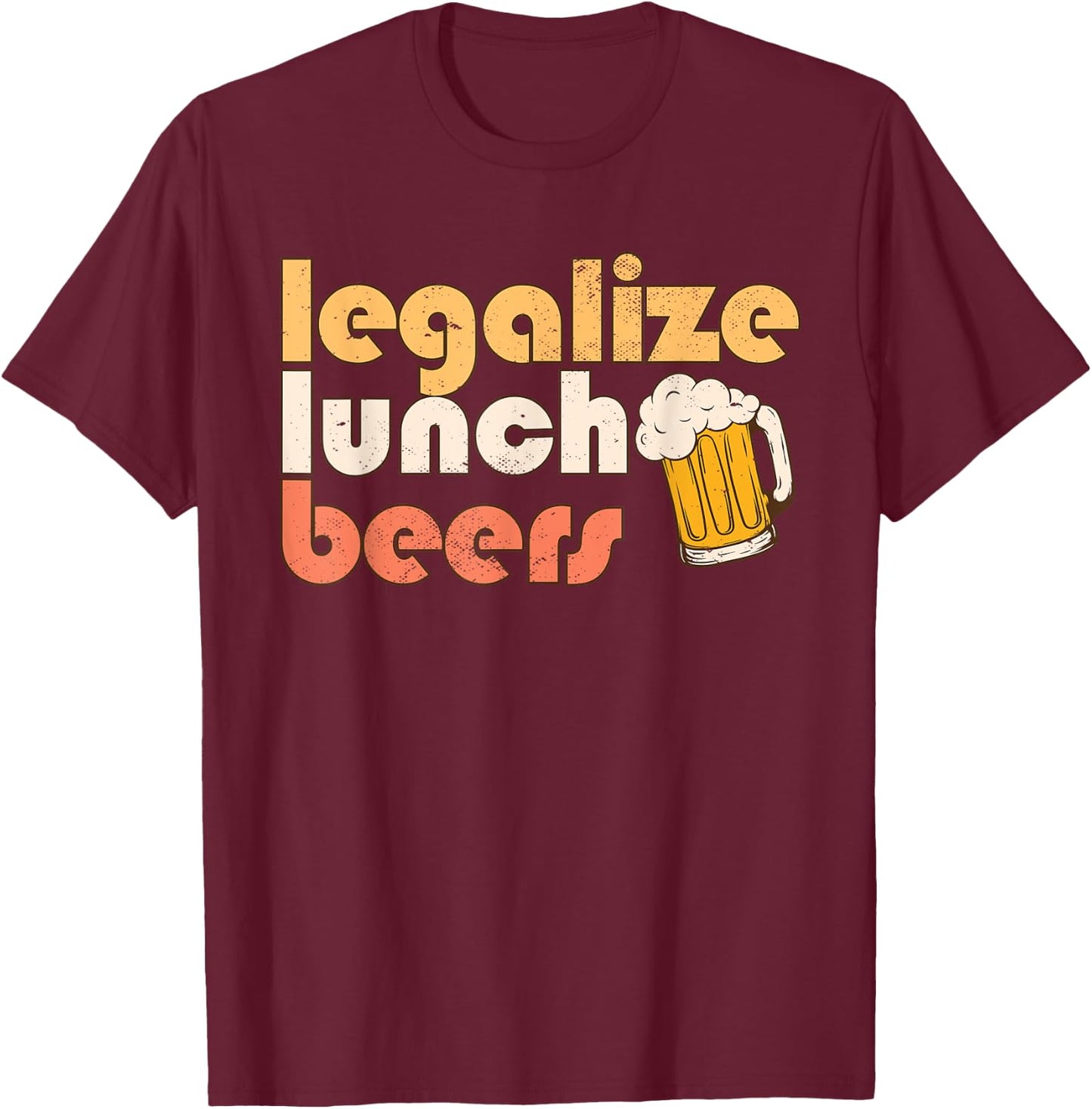 Legalize Lunch Beers Its A Good Day To Drink A Beer Drinking T-Shirt - T-Shirt | Maroon