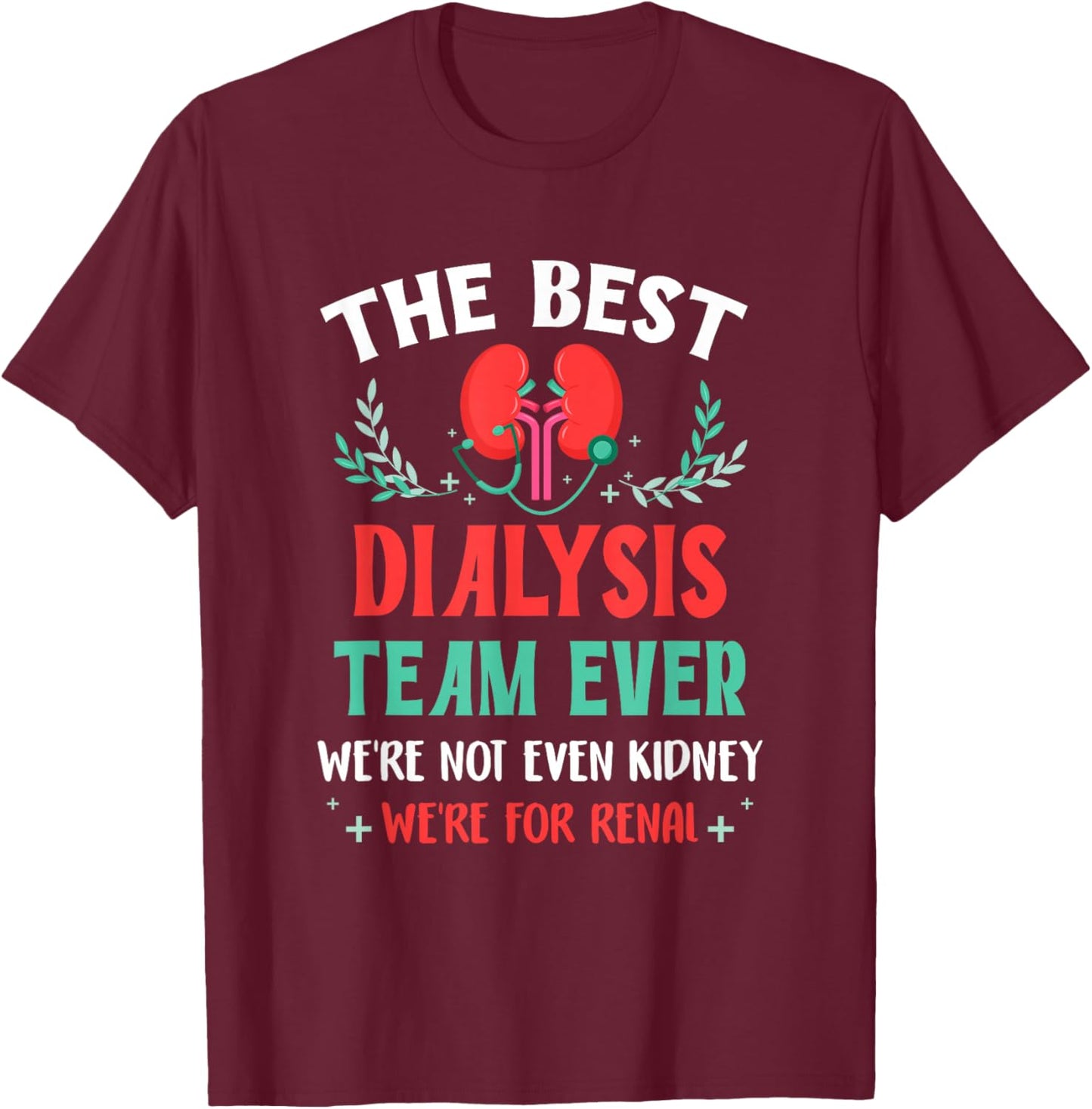 The Best Dialysis Team Ever Nurse Kidney Joke Hemodialysis T-Shirt - T-Shirt | Maroon