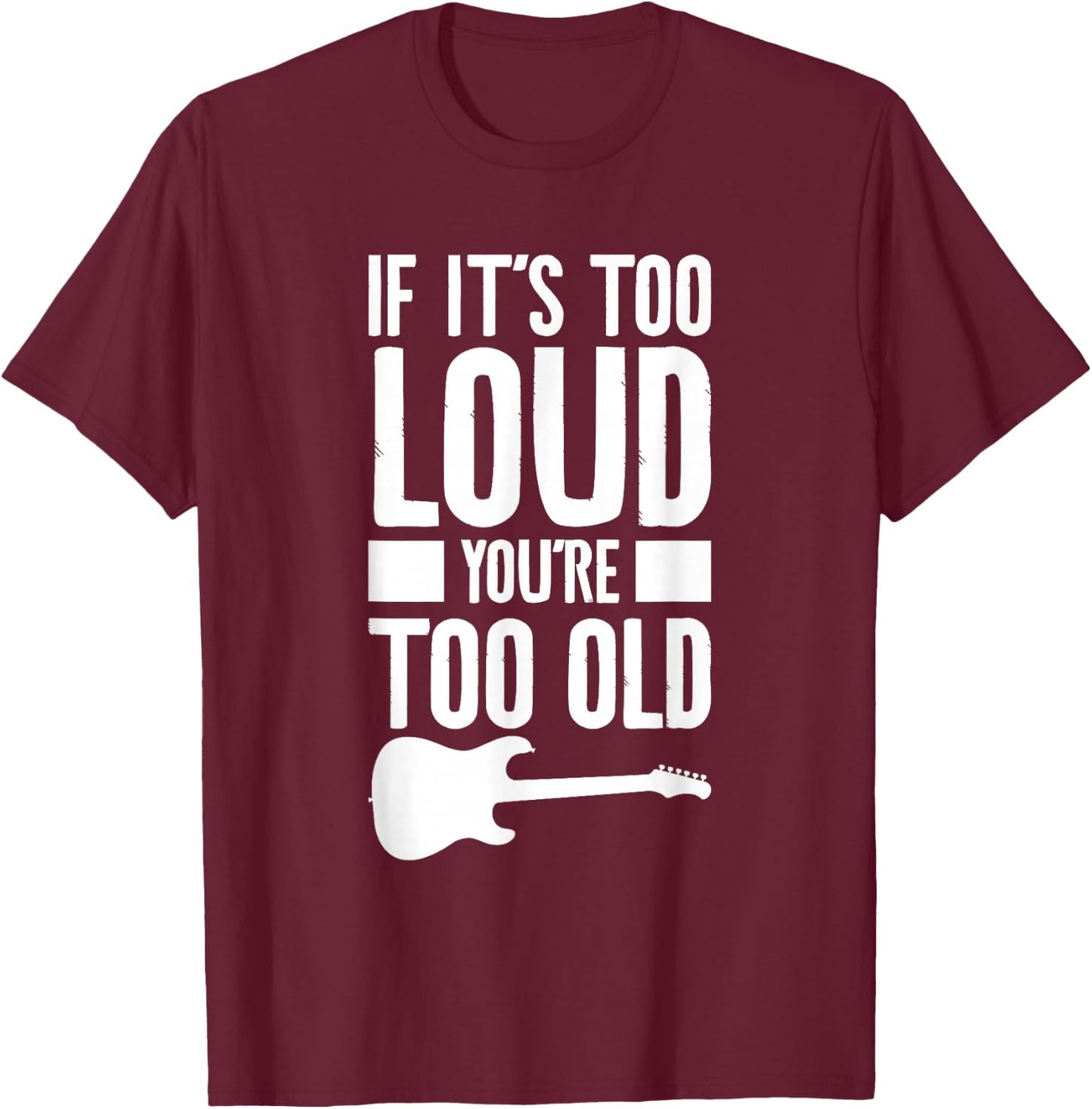 If It's Too Loud You're Too Old Bass Bassist T-Shirt - T-Shirt | Maroon