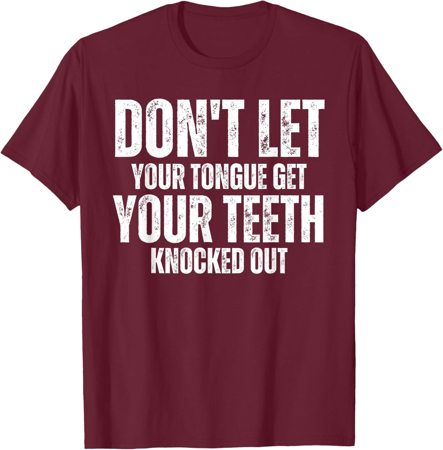 Don't let your Tongue get your Teeth knocked out Funny T-Shirt - T-Shirt | Maroon