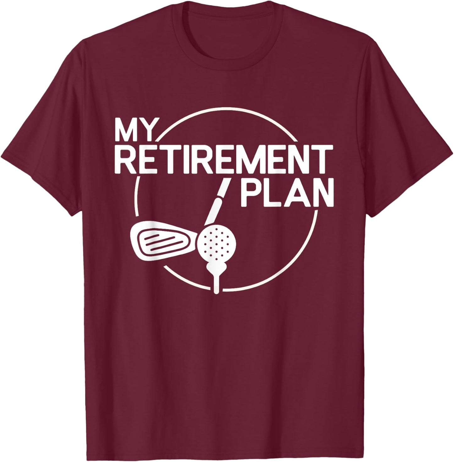 My Retirement Plan Golf Funny Golfing Retirement Men Women T-Shirt - T-Shirt | Maroon