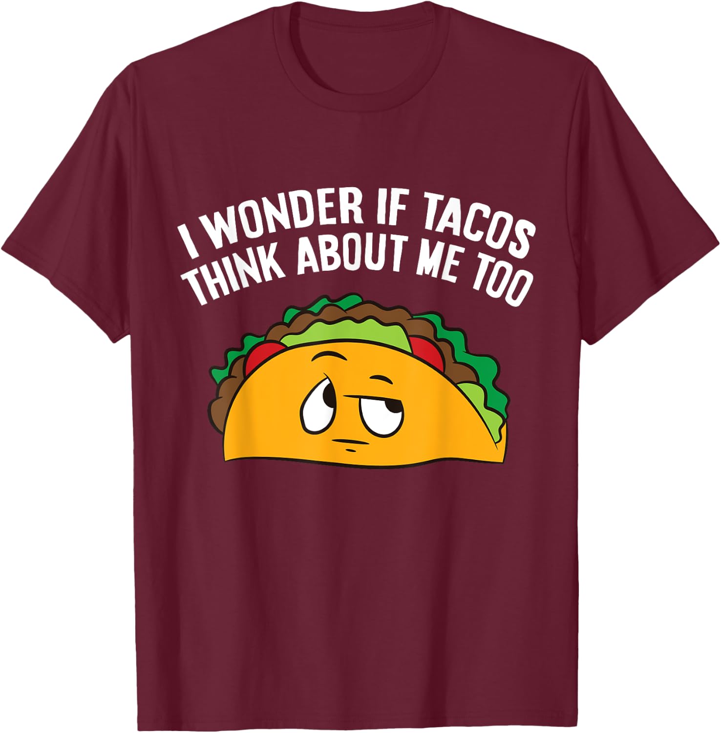 I Wonder If Tacos Think Bout Me Too T-Shirt - T-Shirt | Maroon
