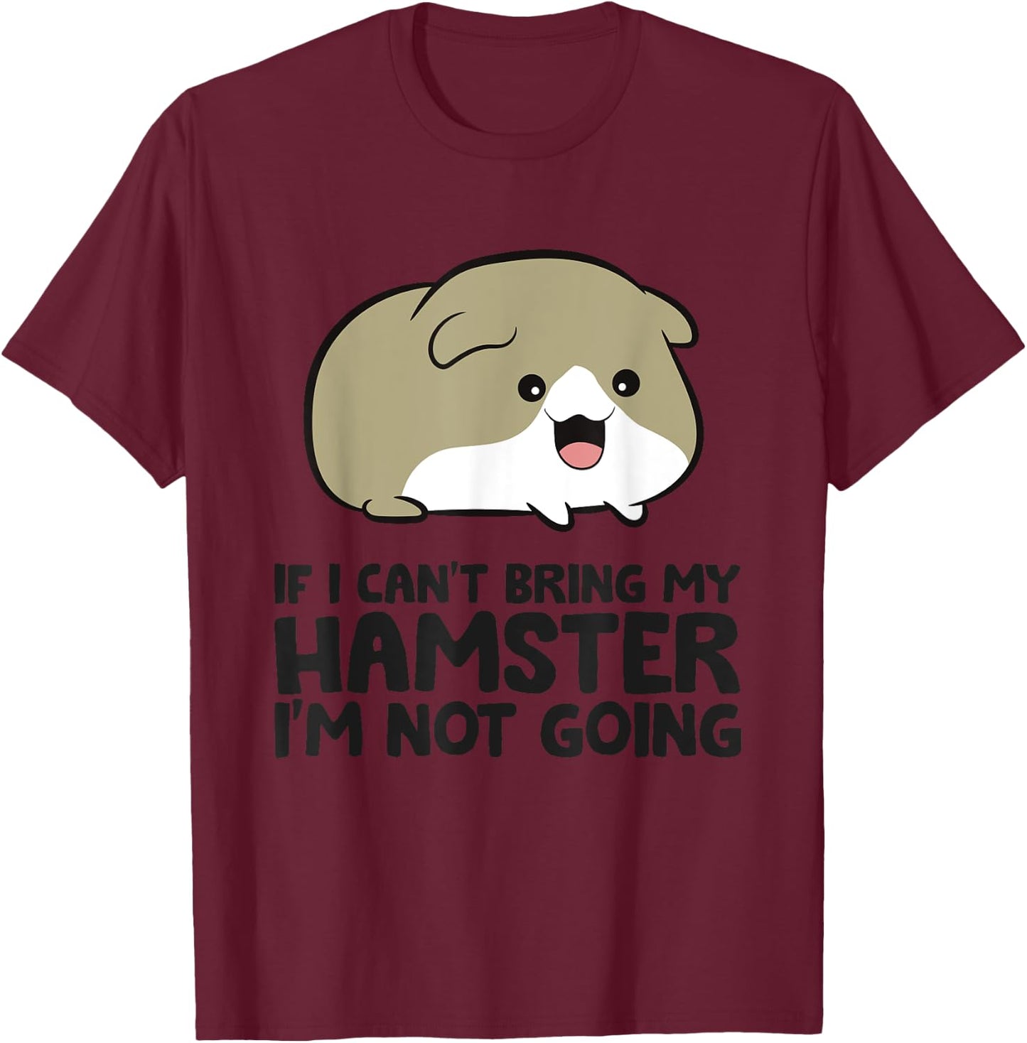 If I Can't Bring My Hamster I'm Not Going Cute Hamster T-Shirt - T-Shirt | Maroon