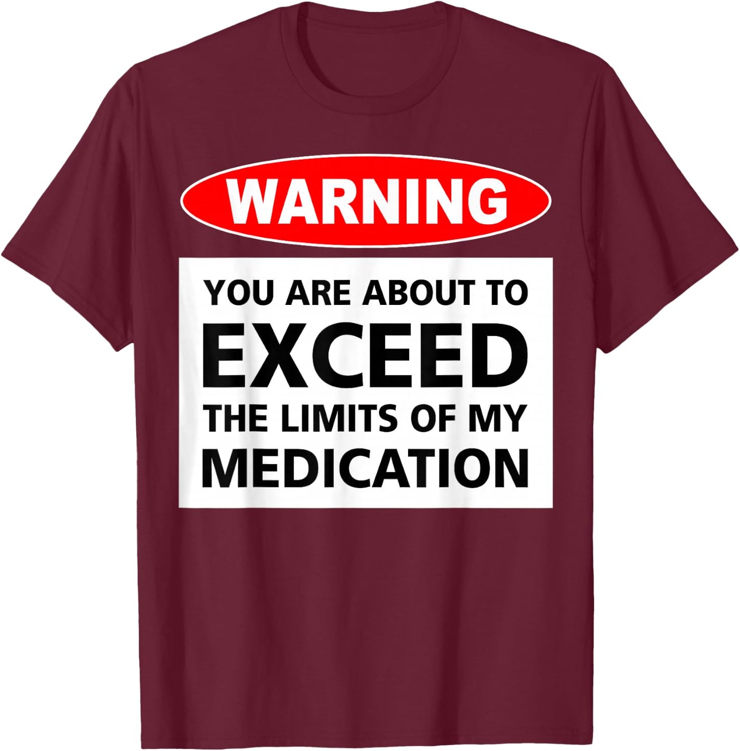 Warning You Are About To Exceed The Limits Of My Medication T-Shirt - T-Shirt | Maroon
