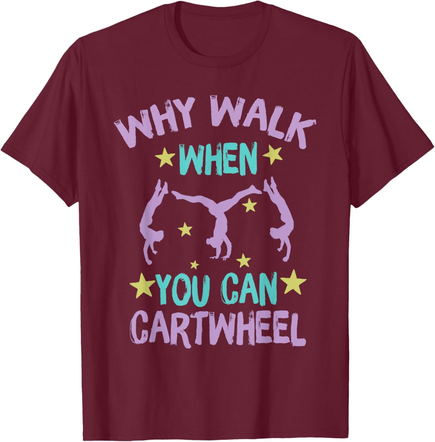 Why Walk When You Can Cartwheel girls gymnastics t dance T-Shirt - T-Shirt | Maroon