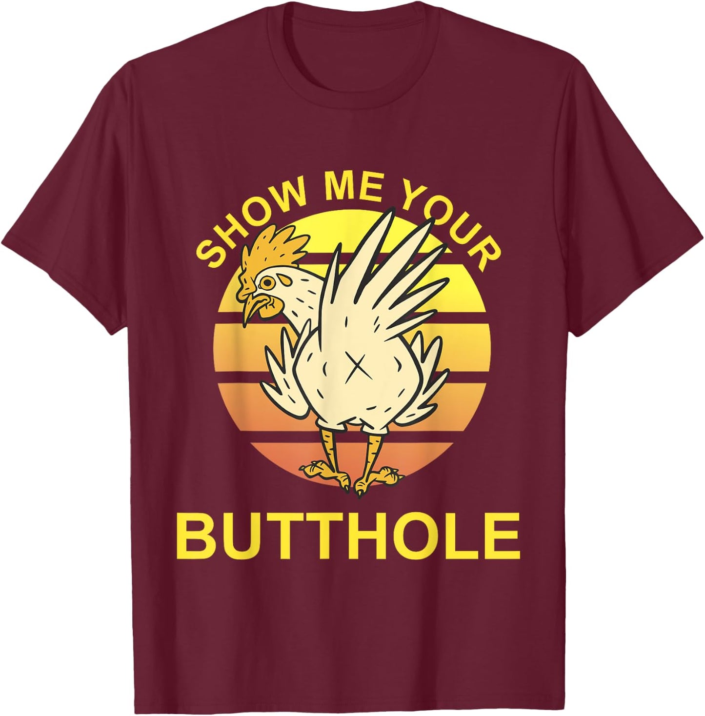 Show me your Butthole - Funny Butthole Chicken T-Shirt - T-Shirt | Maroon