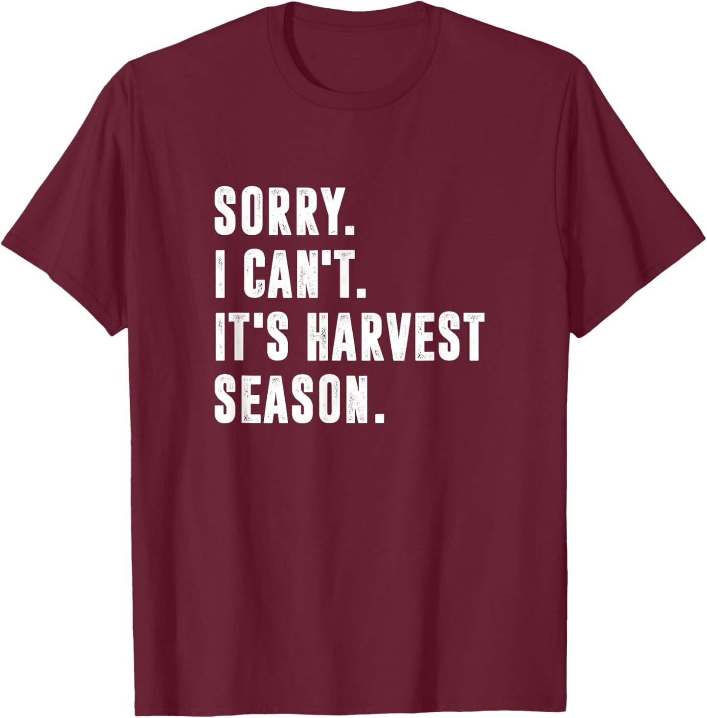 Sorry I Can't It's Harvest Season, Funny Farming T-Shirt - T-Shirt | Maroon