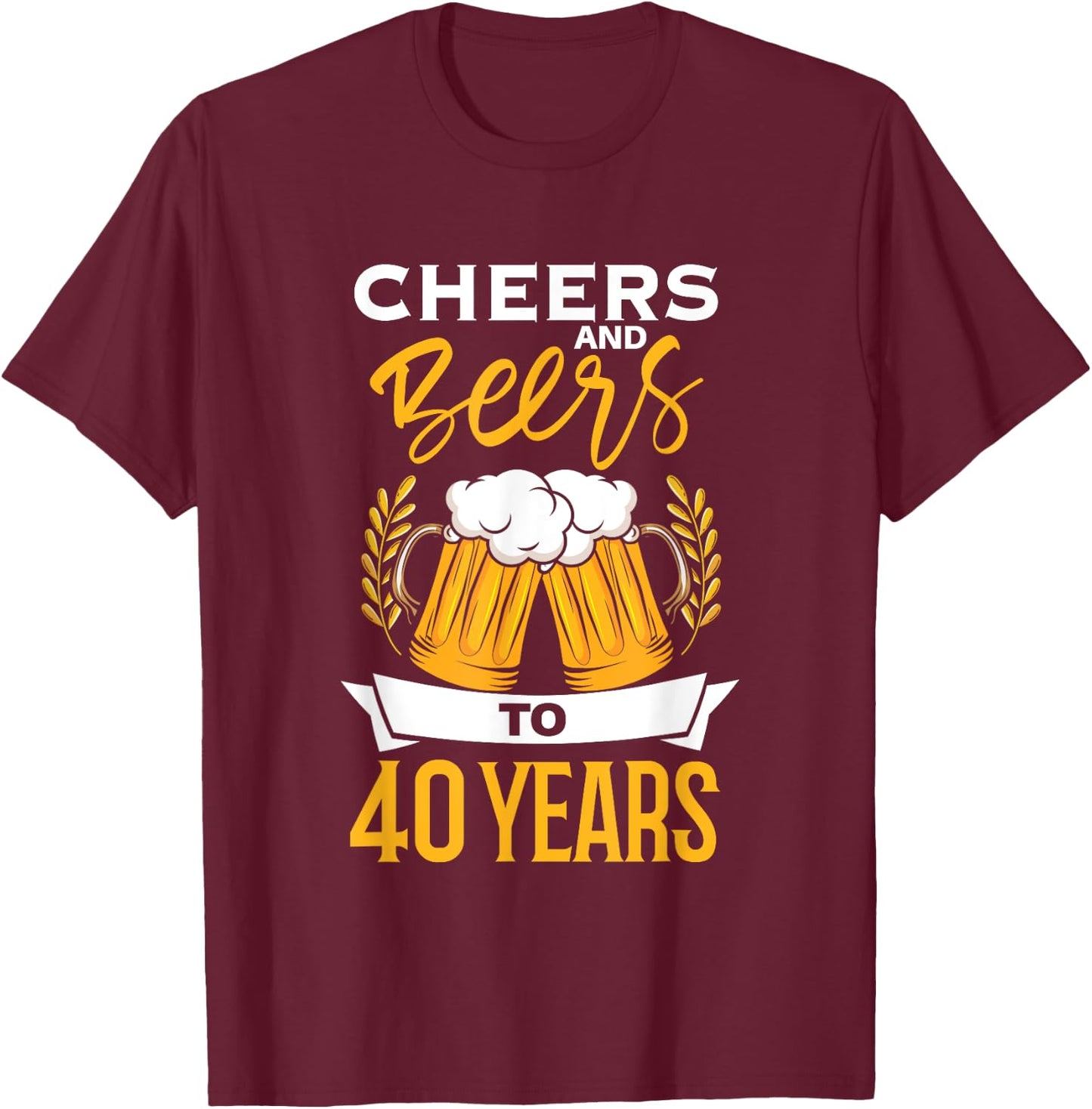 Cheers And Beers To 40 Years | Birthday Beer | Beer Lover T-Shirt - T-Shirt | Maroon