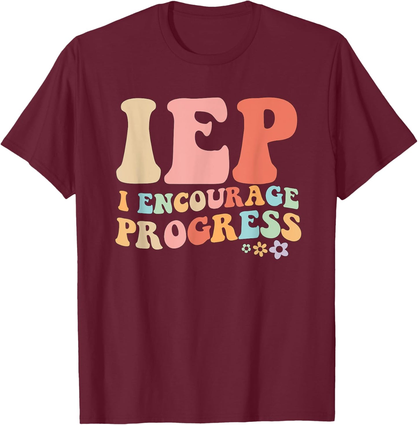 IEP I Encourage Progress Special Education teacher graphics T-Shirt - T-Shirt | Maroon