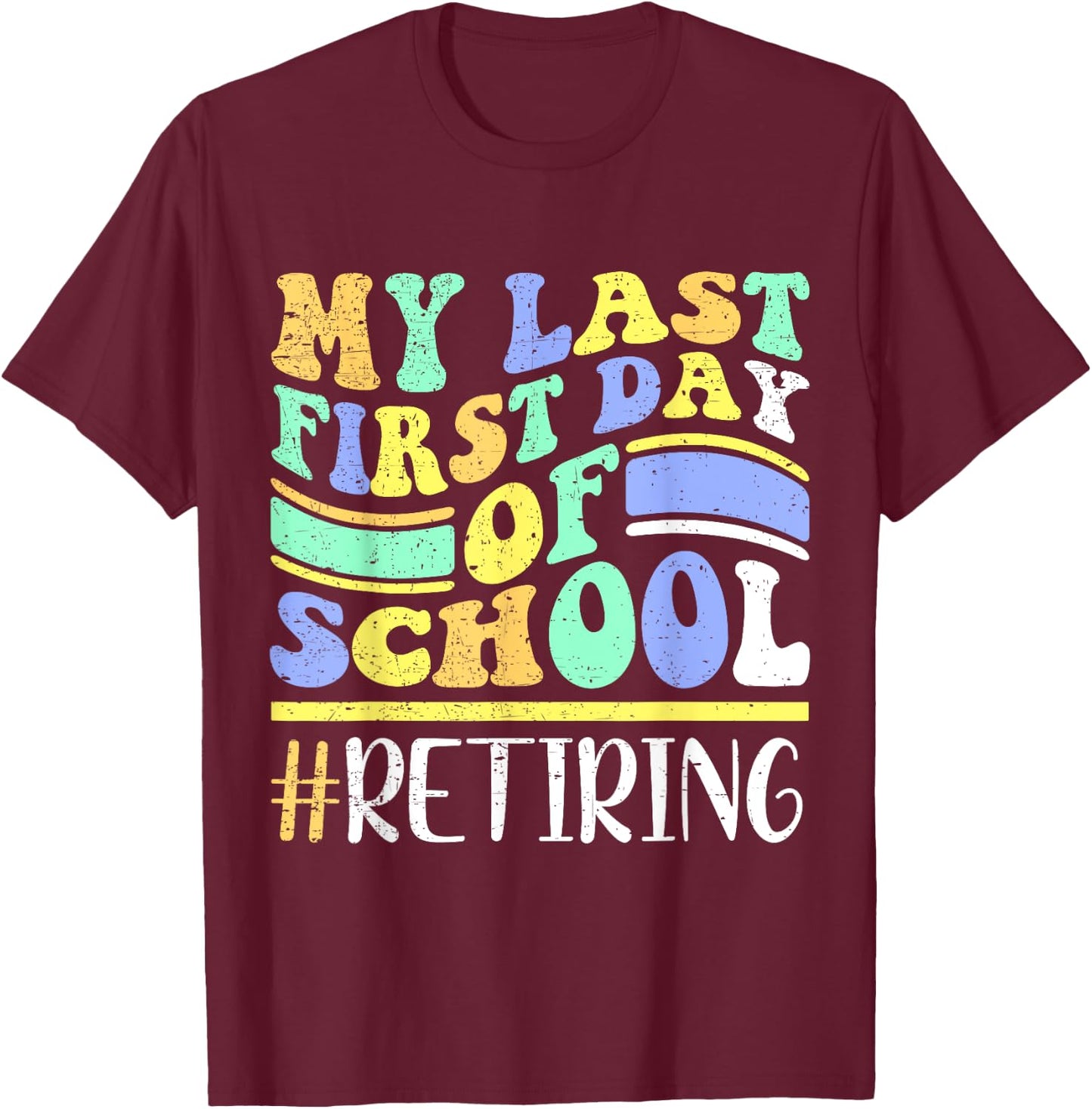 My Last First Day Of School Retiring Teacher Retirement T-Shirt - T-Shirt | Maroon