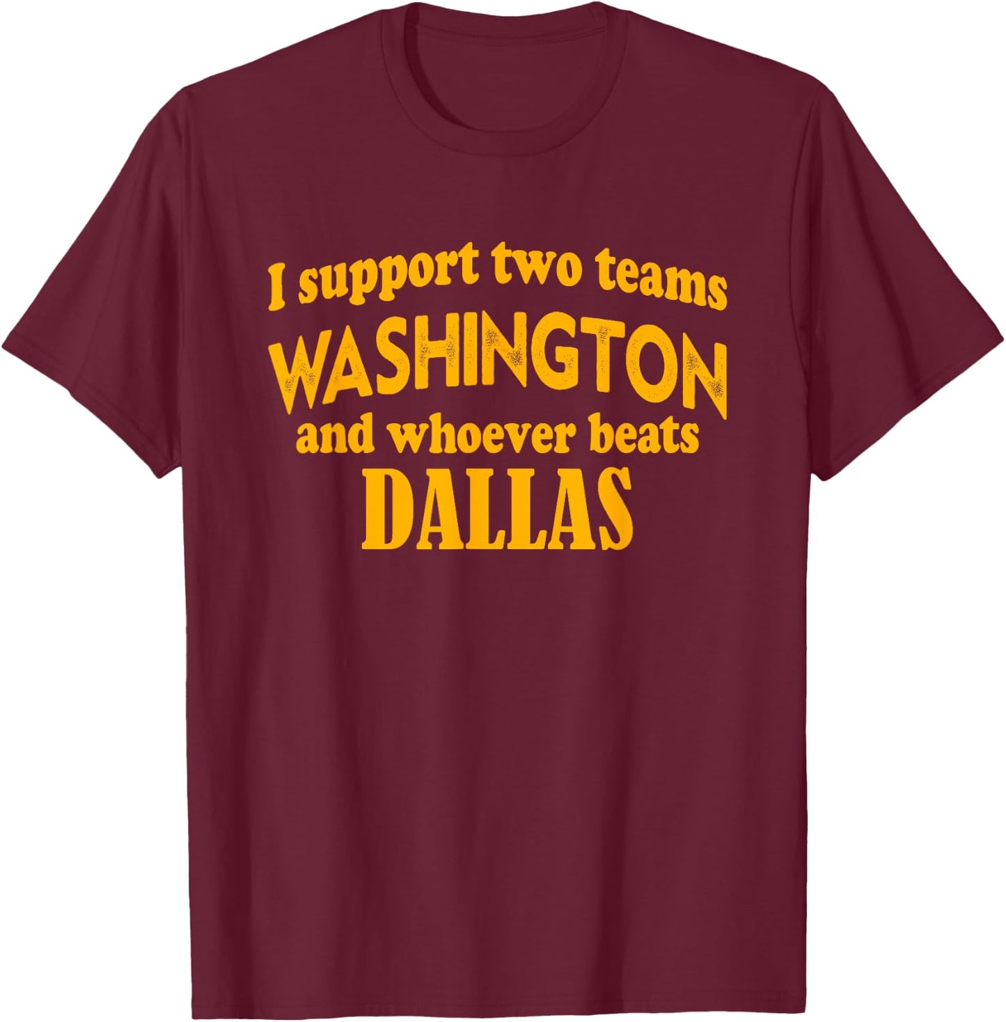 I Support Two Teams Washington and Whoever Beats Dallas T-Shirt - T-Shirt | Maroon