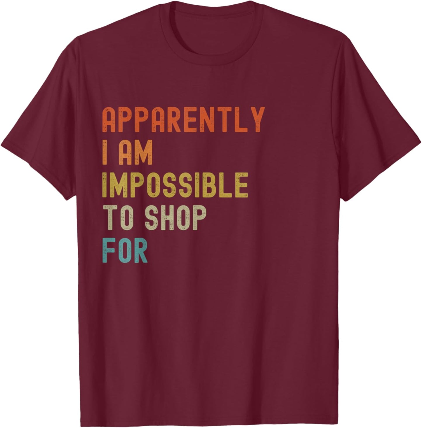 Apparently I'm Impossible to Shop For Funny Retro T-Shirt - T-Shirt | Maroon