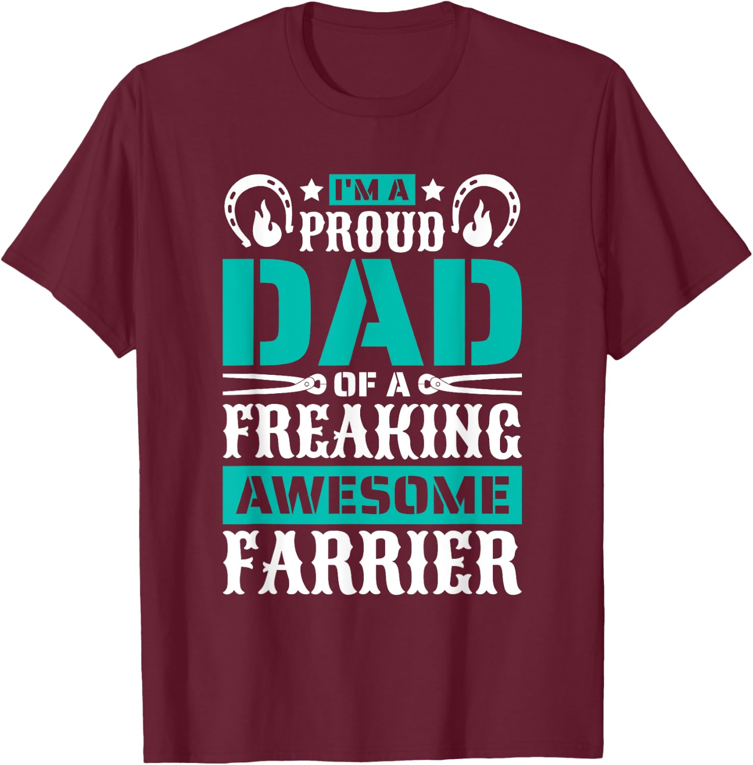 I'M Proud Dad Of A Freaking Awesome Farrier, Farrier Father T-Shirt - T-Shirt | Maroon