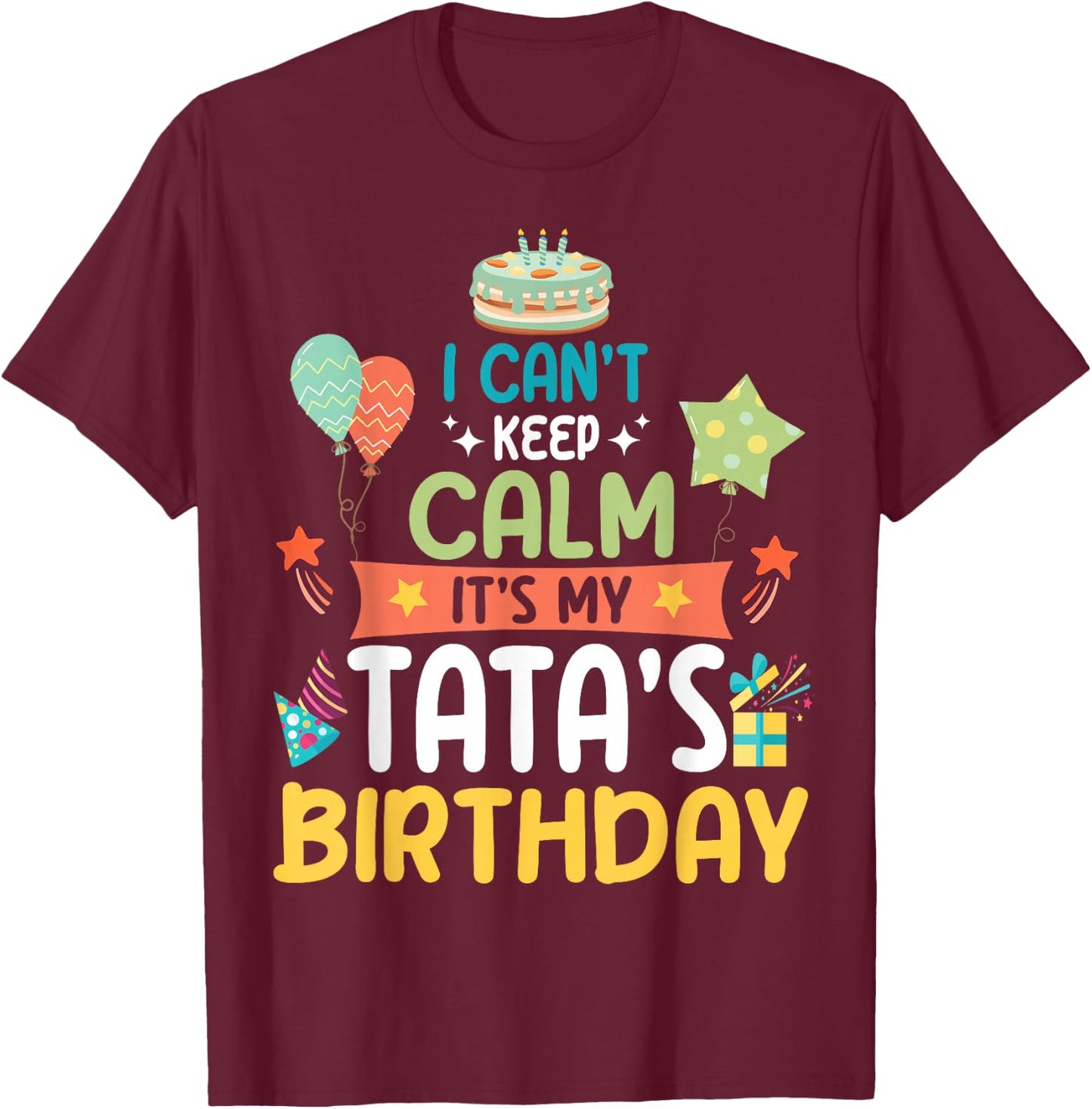 Cake Balloon Stars I Can't Keep Calm It's My Tata's Birthday T-Shirt - T-Shirt | Maroon