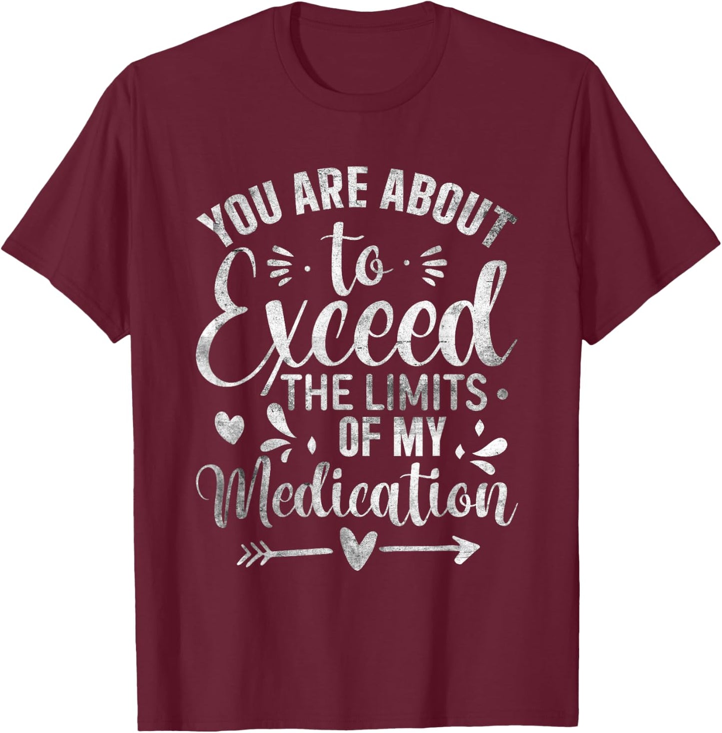 You Are About To Exceed The Limits Of My Medication T-Shirt - T-Shirt | Maroon