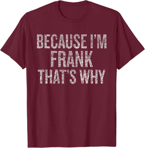 Because I'm FRANK That's Why Funny T-Shirt - T-Shirt | Maroon