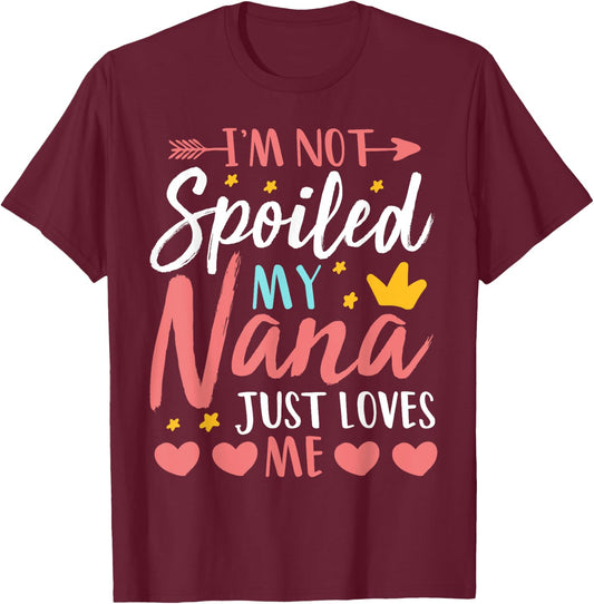 I'm Not Spoiled My Nana Just Loves Me Funny Granddaughter T-Shirt - T-Shirt | Maroon