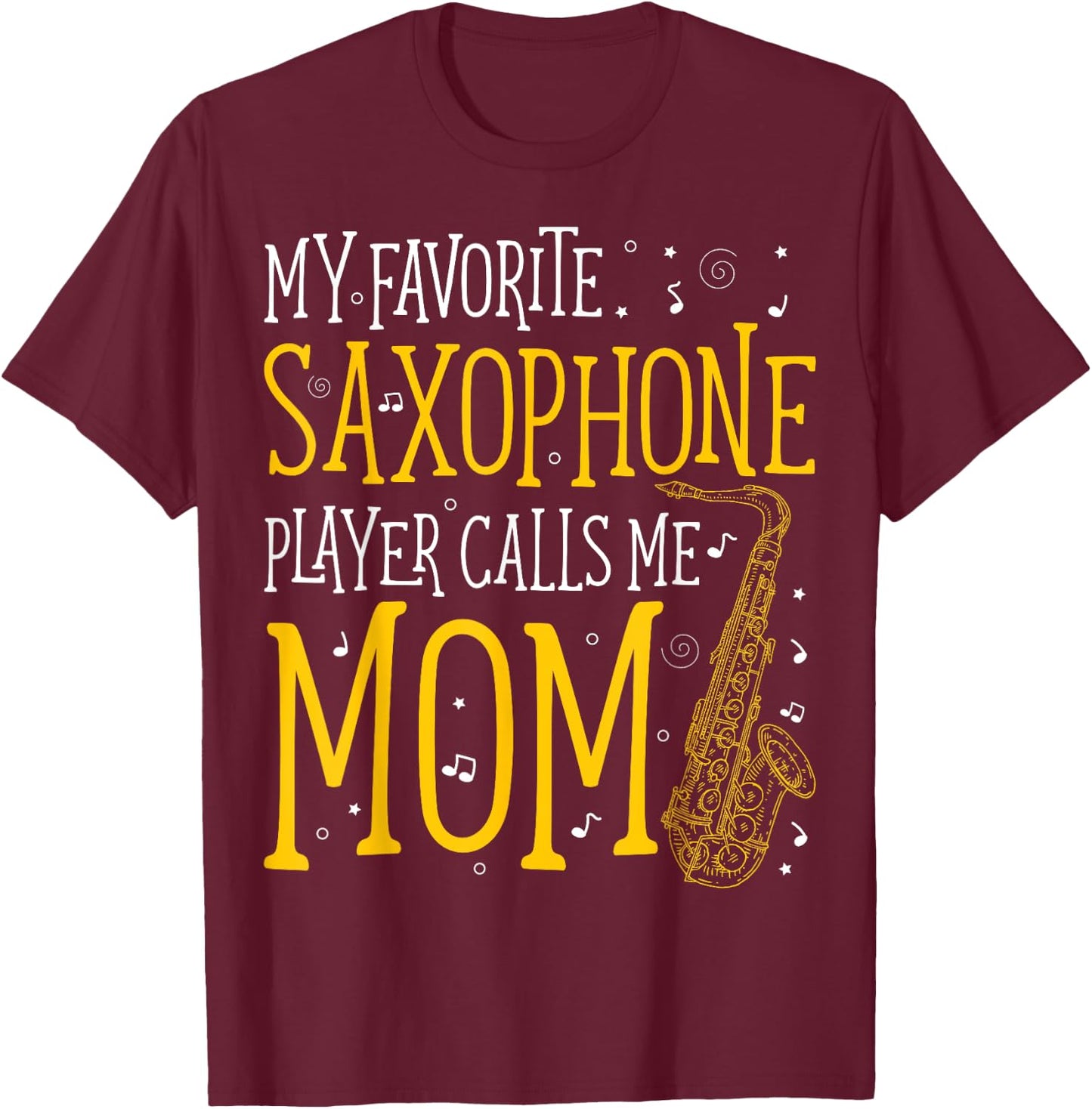 My Favorite Saxophone Player Calls Me Mom Saxophonist T-Shirt - T-Shirt | Maroon