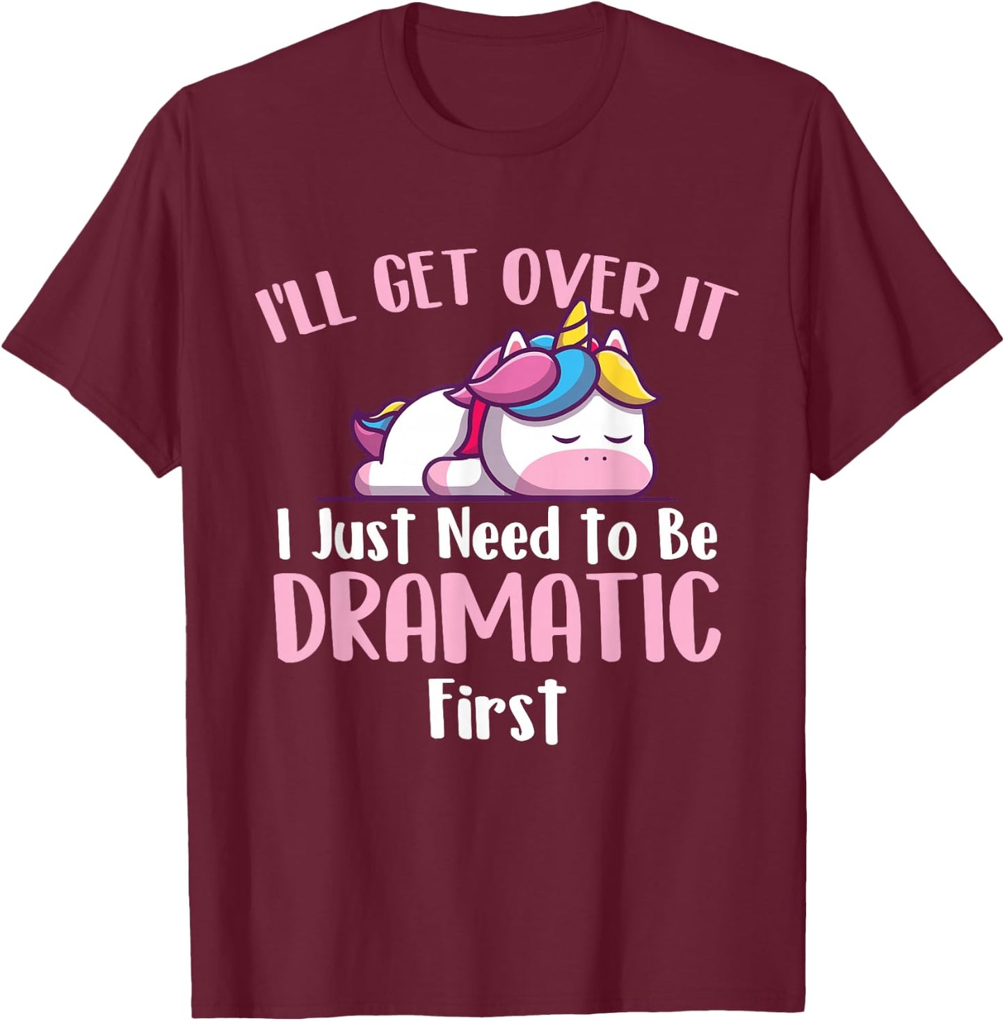 I'll Get Over It - Rainbow Unicorn Magical Animal T-Shirt - T-Shirt | Maroon