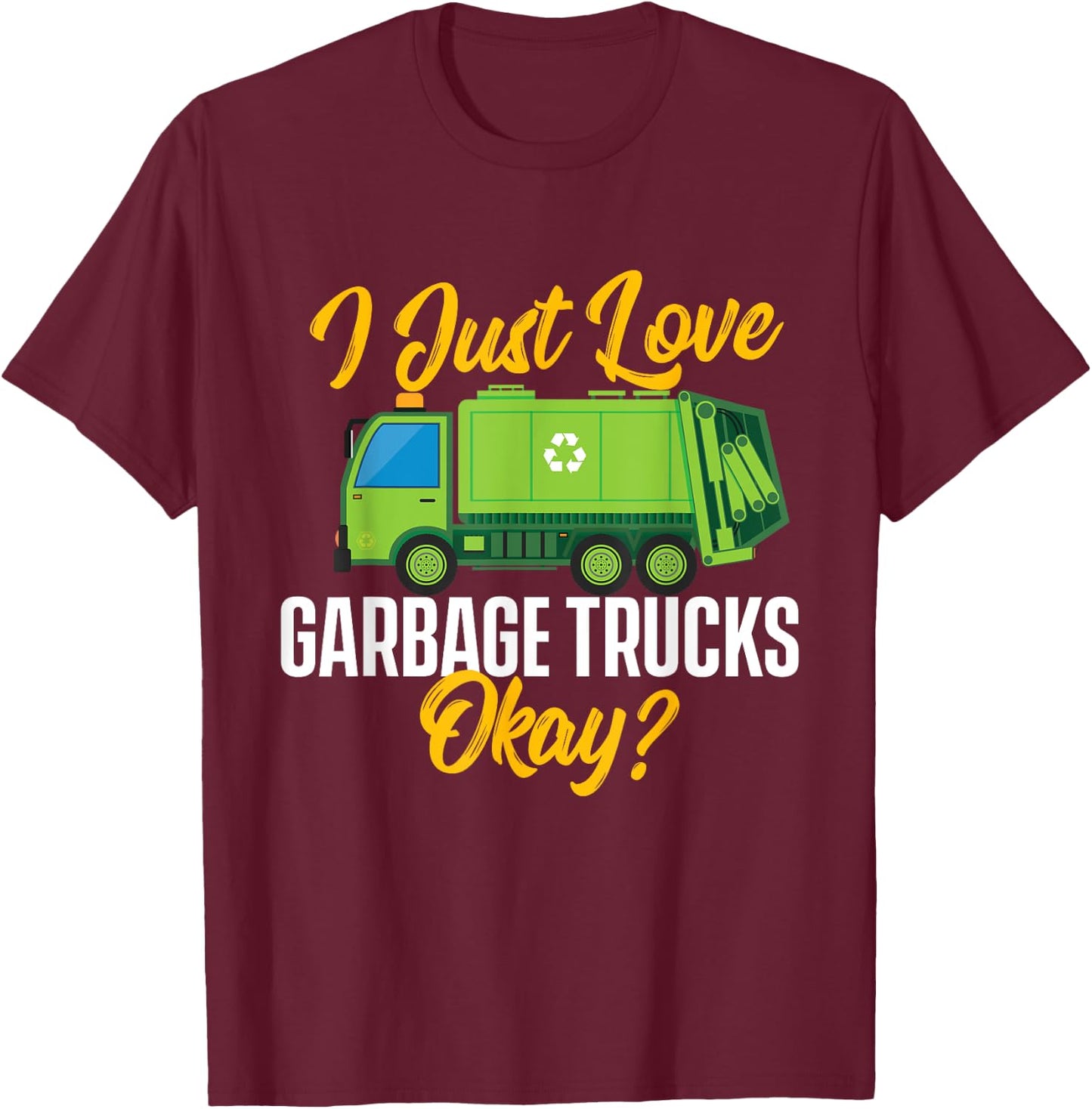I Just Love Garbage Trucks - Waste Trash Dump Truck Driver T-Shirt - T-Shirt | Maroon