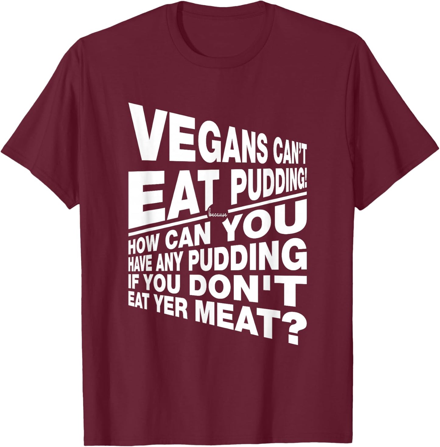 Vegans You Can't Have Any Pudding If You Don't Eat Your Meat T-Shirt - T-Shirt | Maroon