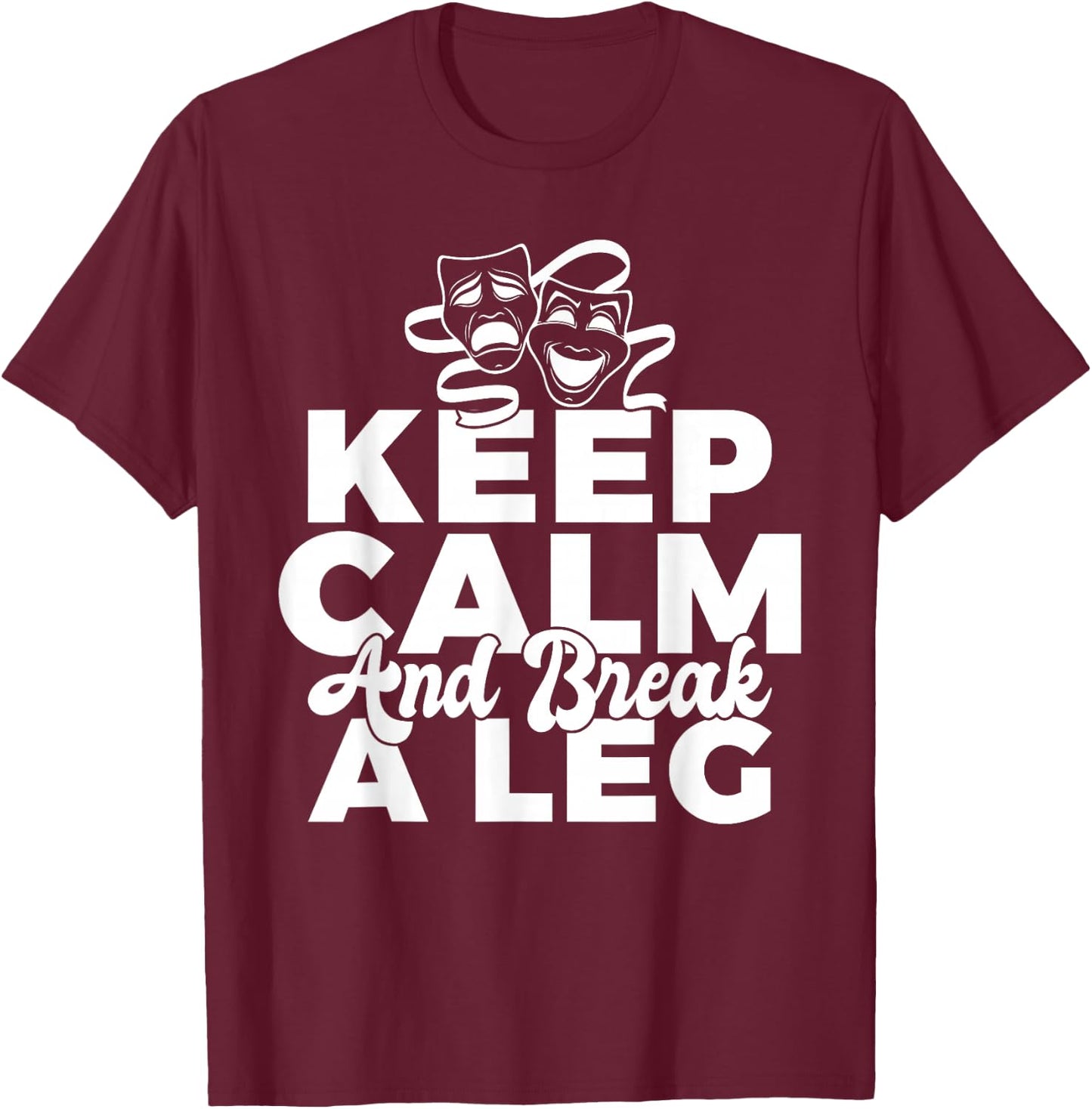 Keep Calm and break a leg Theater T-Shirt - T-Shirt | Maroon