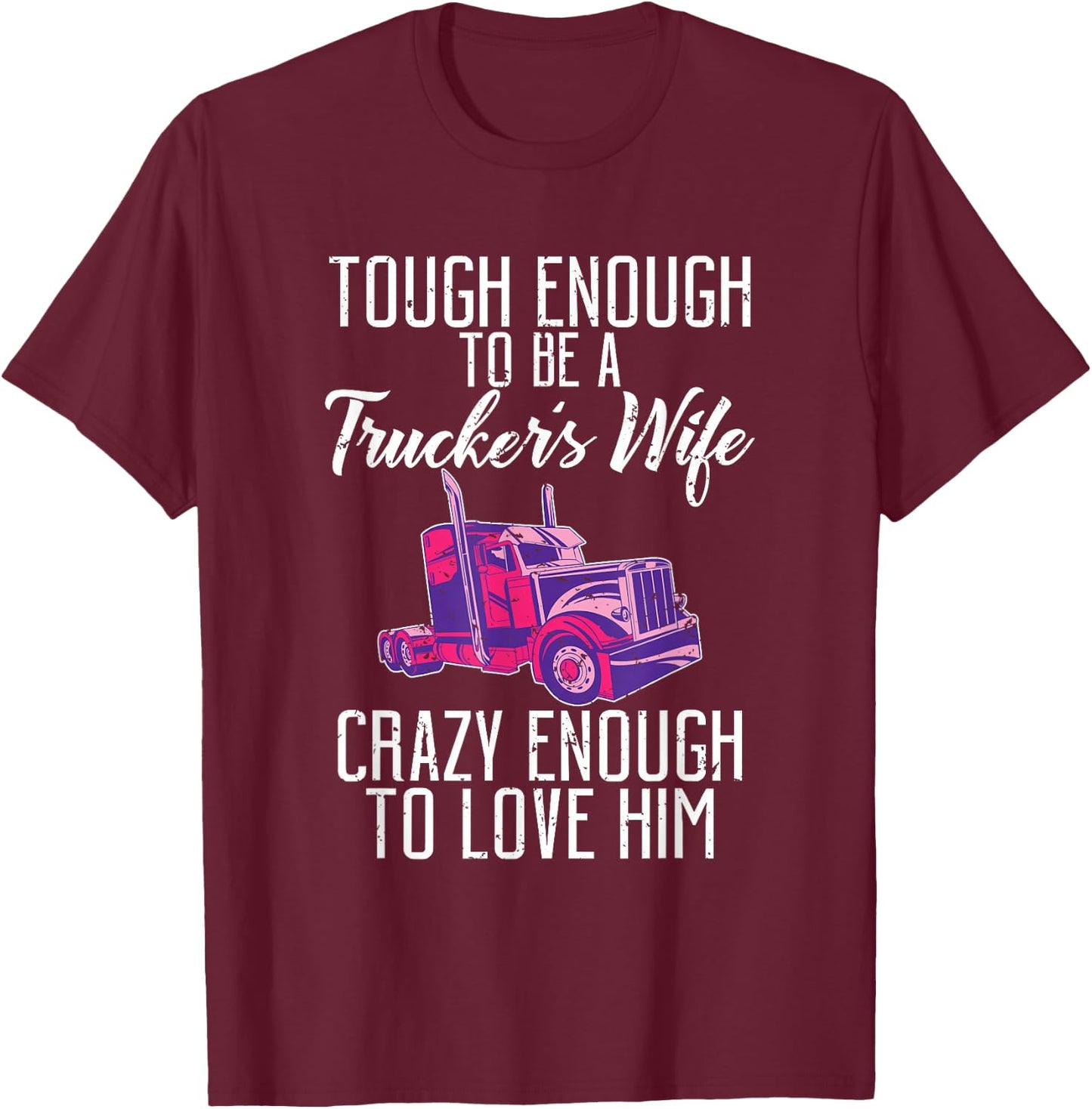 Tough enough to be a Truckers wife crazy enough to love him T-Shirt - T-Shirt | Maroon