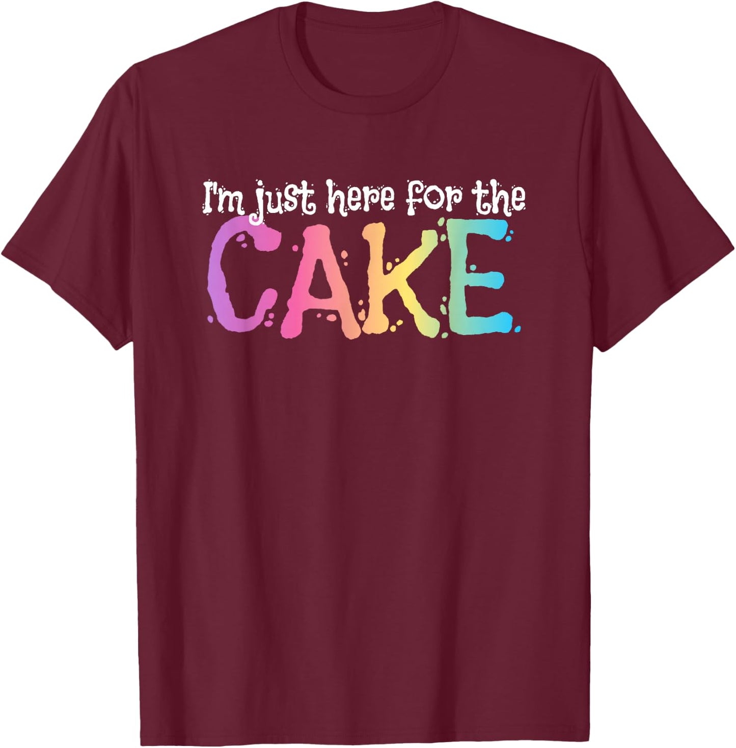I'm just here for the Cake T-Shirt - T-Shirt | Maroon