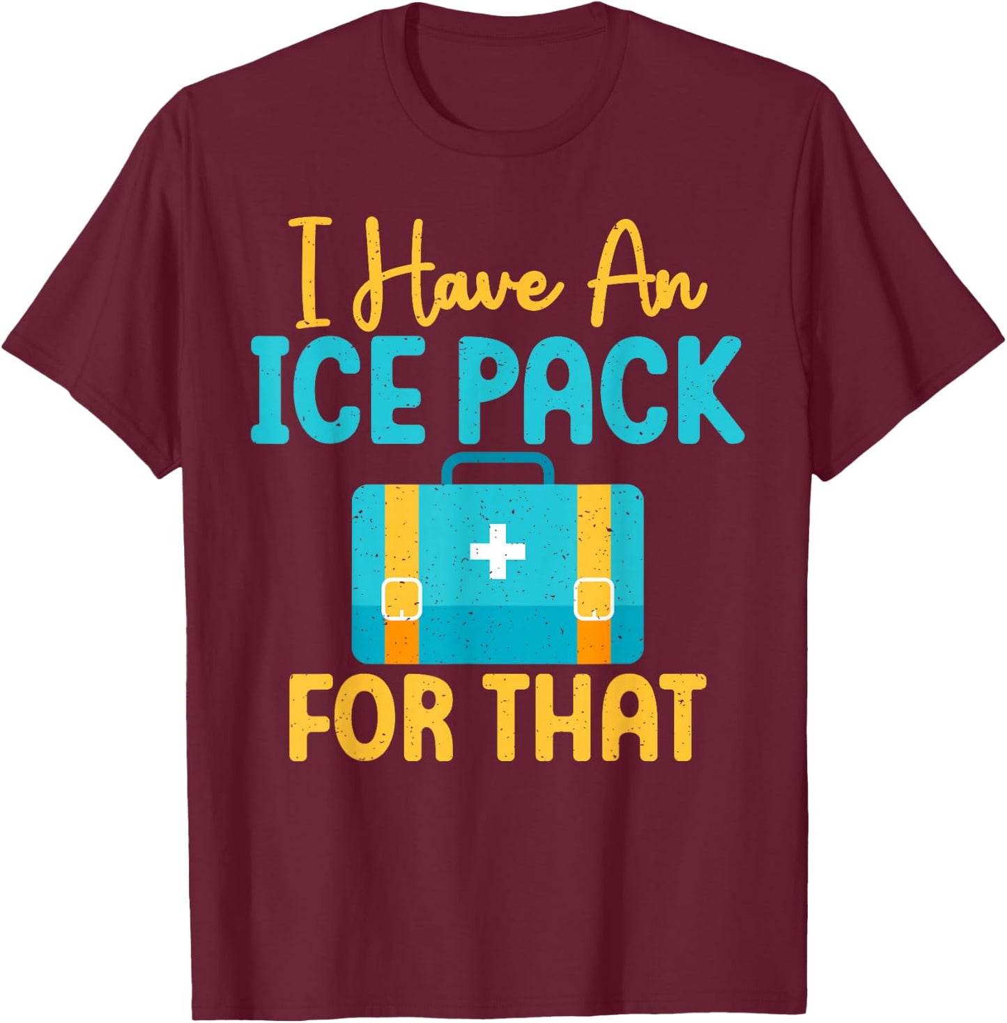 I Have An Ice Pack For This Fun School Nurse T-Shirt - T-Shirt | Maroon